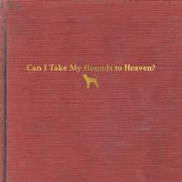 Tyler Childers- Can I Take My Hounds To Heaven?